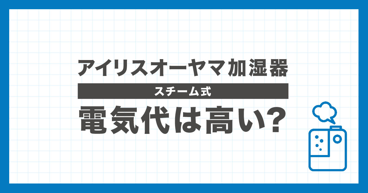 アイリスオーヤマのスチーム式加湿器の電気代は高いのかを解説する記事のアイキャッチ画像