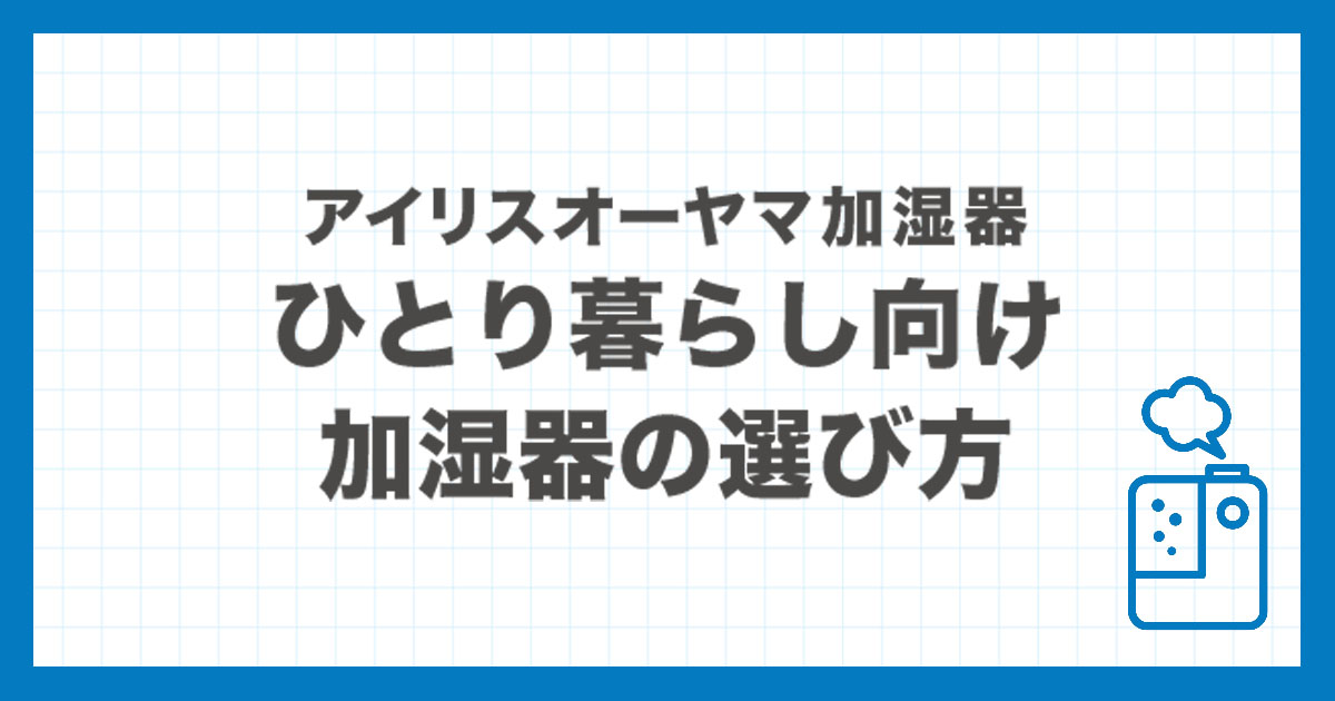 ひとり暮らし向けアイリスオーヤマ加湿器の選び方アイキャッチ