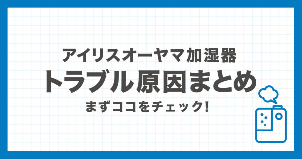 アイリスオーヤマ加湿器のトラブル原因をまとめたチェックガイド。原因ごとの対処法へ進めるハブ記事のアイキャッチ画像