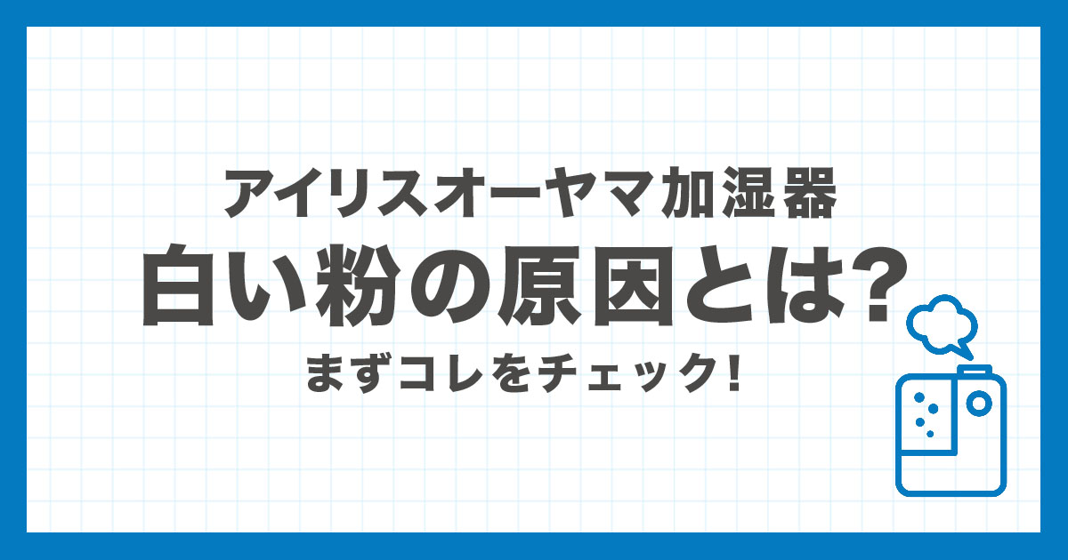 アイリスオーヤマ加湿器に白い粉（カルキ）が出る原因と対処法を解説する記事のアイキャッチ画像